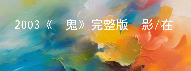 陳北先發布2003《變鬼》完整版電影/在線觀看/百度云-美劇天堂